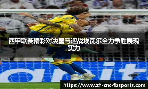 西甲联赛精彩对决皇马迎战埃瓦尔全力争胜展现实力